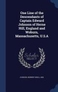 One Line Of The Descendants Of Captain Edward Johnson Of Herne Hill, England And Woburn, Massachusetts, U.s.a edito da Sagwan Press