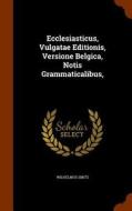 Ecclesiasticus, Vulgatae Editionis, Versione Belgica, Notis Grammaticalibus, di Wilhelmus Smits edito da Arkose Press