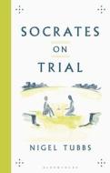 Socrates on Trial di Nigel Tubbs edito da BLOOMSBURY ACADEMIC