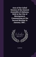 Acts Of The Called Session Of The General Assembly Of Alabama, Held In The City Of Montgomery, Commencing On The Second Monday In January, 1861 .. di Alabama edito da Palala Press