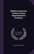 Modern American Oratory; Seven Representative Orations; di Ralph Curtis Ringwalt edito da Palala Press