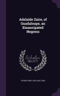 Adelaide Zaire, Of Guadaloupe, An Emancipated Negress di Thomas Sims, Adelaide Zaire edito da Palala Press