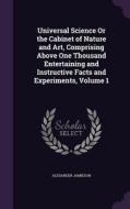 Universal Science Or The Cabinet Of Nature And Art, Comprising Above One Thousand Entertaining And Instructive Facts And Experiments, Volume 1 di Alexander Jamieson edito da Palala Press