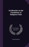 On Miracles As The Foundation Of Religious Faith di Richard Hildreth edito da Palala Press