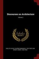 Discourses on Architecture; Volume 2 di Eugene-Emmanuel Viollet-Le-Duc, Henry Van Brunt edito da CHIZINE PUBN