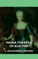 Maria Theresa of Austria di J. Alexander Mahan edito da Audubon Press