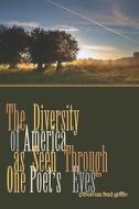 The Diversity Of America As Seen Through One Poet\'s Eyes di Thomas Fred Griffin edito da America Star Books