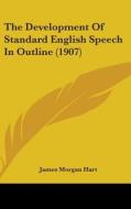 The Development of Standard English Speech in Outline (1907) di James Morgan Hart edito da Kessinger Publishing