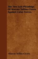 The Two Last Pleadings Of Marcus Tullius Cicero Against Caius Verres. di Marcus Tullius Cicero edito da Carruthers Press