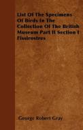 List Of The Specimens Of Birds In The Collection Of The British Museum Part II Section I Fissirostres di George Robert Gray edito da Mellon Press