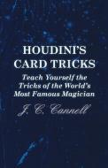 Houdini's Card Tricks - Teach Yourself the Tricks of the World's Most Famous Magician di J. C. Cannell edito da Pierce Press