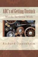 ABC's of Getting Unstuck: Getting Past Go in 26 Letters di Richard Oppenheim edito da Createspace