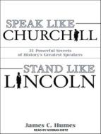 Speak Like Churchill, Stand Like Lincoln: 21 Powerful Secrets of History's Greatest Speakers di James C. Humes edito da Tantor Media Inc