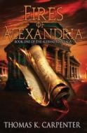 Fires of Alexandria di Thomas K. Carpenter edito da Createspace