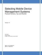 Selecting Mobile Device Management Systems: Practical Functions, Tips and Checklist di Ronald Schlager edito da Createspace