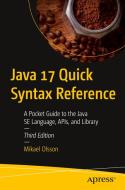 Java 17 Quick Syntax Reference: A Pocket Guide to the Java Se Language, Apis, and Library di Mikael Olsson edito da APRESS