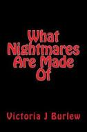 What Nightmares Are Made of di Victoria J. Burlew edito da Createspace