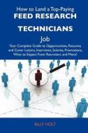How to Land a Top-Paying Feed Research Technicians Job: Your Complete Guide to Opportunities, Resumes and Cover Letters, Interviews, Salaries, Promoti edito da Tebbo