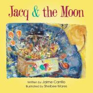 Jacq & the Moon di Jaime Carrillo edito da Westbow Press