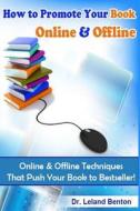 How to Promote Your Book Online & Offline Vol 1: Online & Offline Techniques That Push Your Book to Bestseller! di Leland Benton edito da Createspace Independent Publishing Platform