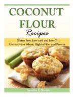 Coconut Flour Recipes: Gluten Free, Low-Carb and Low GI Alternative to Wheat: High in Fiber and Protein di Jennifer L. Davids edito da Createspace