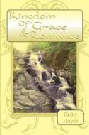 Kingdom of Grace & Romance di Ricky Hayes edito da Createspace