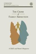 The Crime of Family Abduction: A Child and Parent's Perspective di U. S. Department of Justice edito da Createspace