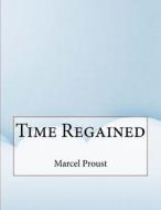 Time Regained di Marcel Proust edito da Createspace