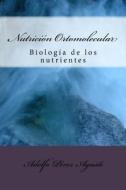 Nutricion Ortomolecular: Biologia de Los Nutrientes di Adolfo Perez Agusti edito da Createspace