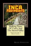 Inca Footprints: Walking Tours of Cusco and the Sacred Valley of Peru di Brien Foerster edito da Createspace