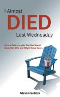 I Almost Died Last Wednesday di Steven Sellers edito da FriesenPress