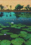 Waiting for April di Scott M. Morris edito da Algonquin Books of Chapel Hill