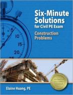 Six-Minute Solutions for Civil PE Exam Construction Problems di Elaine Huang edito da Professional Publications Inc