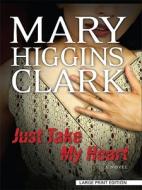 Just Take My Heart di Mary Higgins Clark edito da Large Print Press