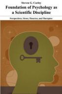 Foundation of Psychology as a Scientific Discipline - Perspectives, Views, Theories, and Therapies di Steven G. Carley edito da E BOOKTIME LLC