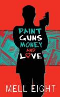 Paint, Guns, Money, and Love di Mell Eight edito da LESS THAN THREE PR