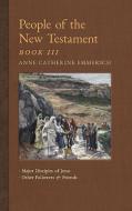 People of the New Testament, Book III di Anne Catherine Emmerich, James Richard Wetmore edito da Angelico Press