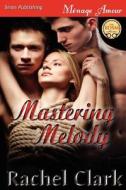 Mastering Melody (siren Publishing Menage Amour) di Rachel Clark edito da Siren Publishing