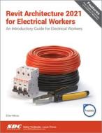 Revit Architecture 2021 For Electrical Workers di Elise Moss edito da Sdc Publications