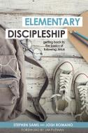 Elementary Discipleship: Getting Back to the Basics of Following Jesus di Stephen Sams, Josh Romano edito da LUCID BOOKS