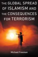The Global Spread of Islamism and the Consequences for Terrorism di Michael Freeman, Katherine Ellena, Amina Kator-Mubarez edito da POTOMAC BOOKS INC