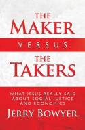 The Maker Versus the Takers: What Jesus Really Said about Social Justice and Economics di Jerry Bowyer edito da FIDELIS BOOKS