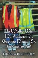 My Walks With My Father, Mr. George Rouse, Sr. di Dr Becky Rouse-Curry edito da America Star Books