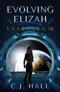 Evolving Elizah: Initiatum di C.J. HALL edito da Lightning Source Uk Ltd