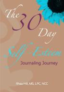 The 30 Day Self- Esteem Journaling Journey di Rhea Hill edito da Rhea Hill