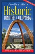 A Traveller's Guide to Historic British Columbia di Rosemary Neering edito da WHITECAP BOOKS