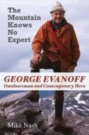 The Mountain Knows No Expert: George Evanoff, Outdoorsman and Contemporary Hero di Mike Nash edito da Dundurn Group (CA)