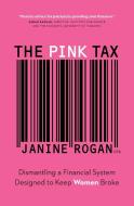 The Pink Tax: Dismantling a Financial System Designed to Keep Women Broke di Janine Rogan edito da PAGE TWO BOOKS INC