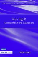 Yeah Right! Adolescents in the Classroom di Rob Long edito da David Fulton Publishers