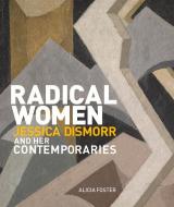 Radical Women: Jessica Dismorr and Her Contemporaries di Alicia Foster edito da LUND HUMPHRIES